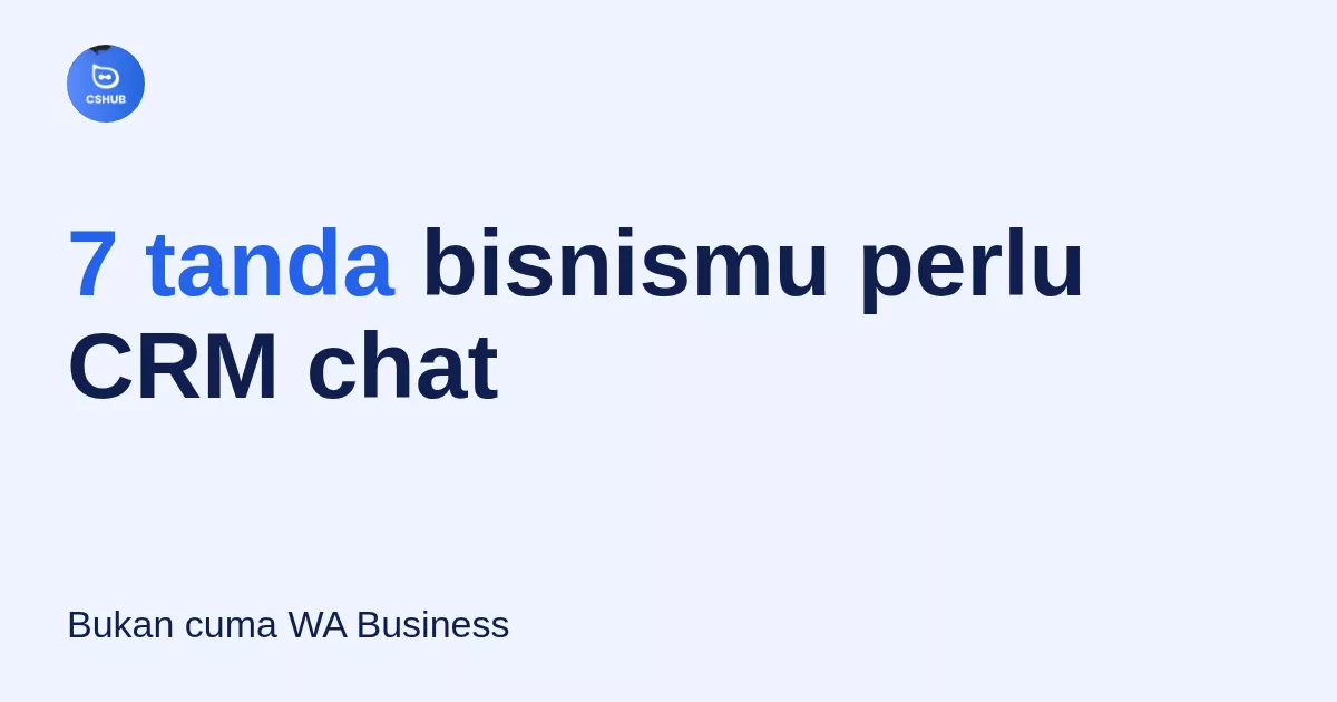 7 Tanda Bisnismu Sudah Waktunya Pakai CRM Chat